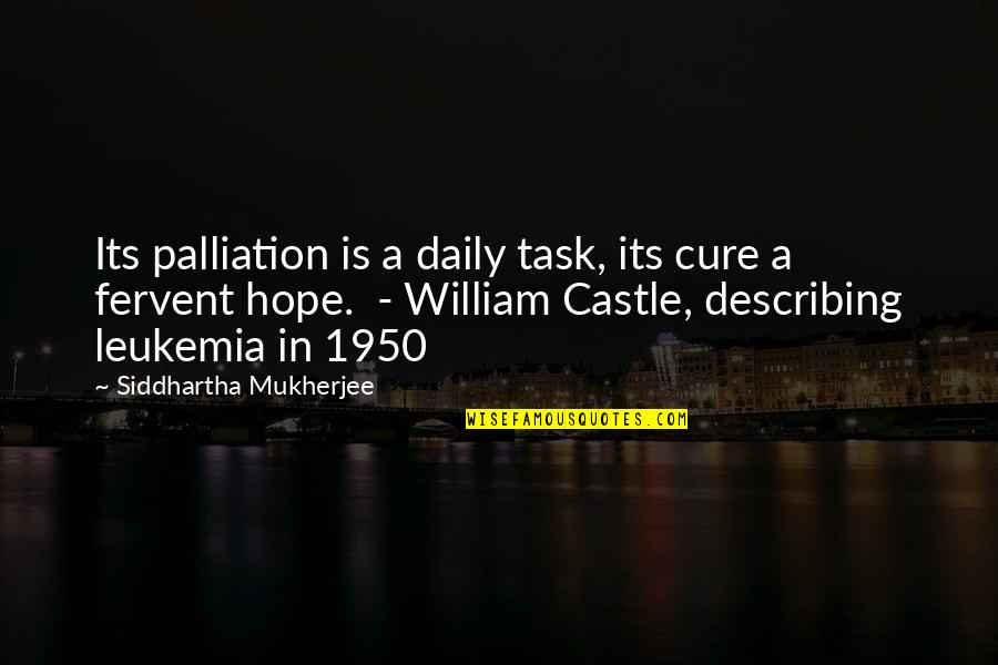 Best Castle Quotes By Siddhartha Mukherjee: Its palliation is a daily task, its cure