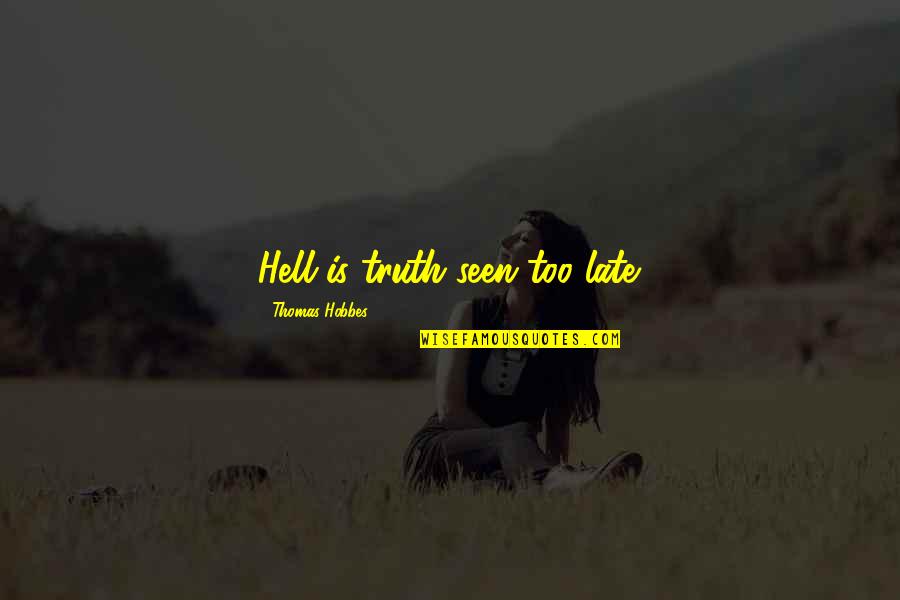 Best Catbert Quotes By Thomas Hobbes: Hell is truth seen too late. Best Catbert Quotes By Thomas Hobbes: Hell is truth seen too late.
