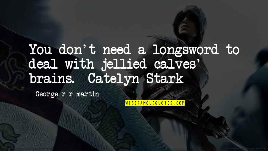 Best Catelyn Stark Quotes By George R R Martin: You don't need a longsword to deal with