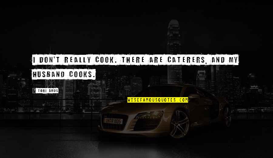 Best Caterers Quotes By Tori Amos: I don't really cook. There are caterers, and