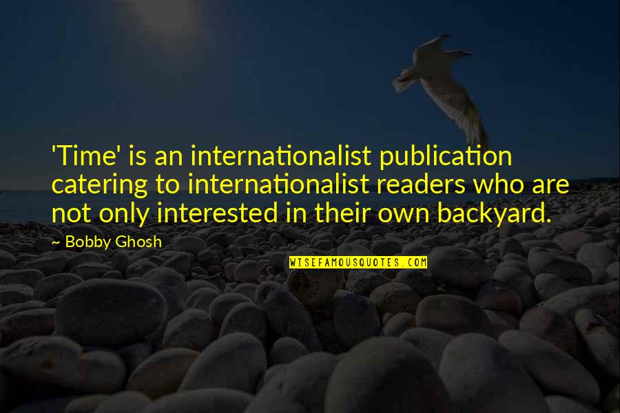 Best Catering Quotes By Bobby Ghosh: 'Time' is an internationalist publication catering to internationalist