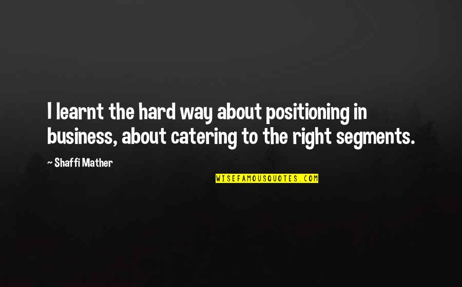 Best Catering Quotes By Shaffi Mather: I learnt the hard way about positioning in