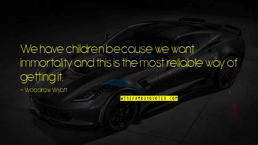 Best Caustic Quotes By Woodrow Wyatt: We have children because we want immortality and Best Caustic Quotes By Woodrow Wyatt: We have children because we want immortality and