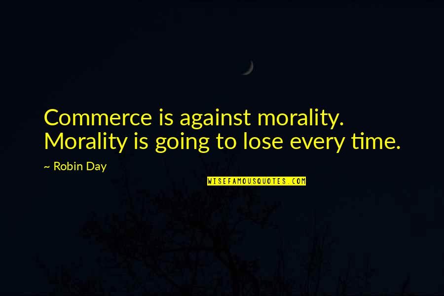 Best Cavalry Quotes By Robin Day: Commerce is against morality. Morality is going to