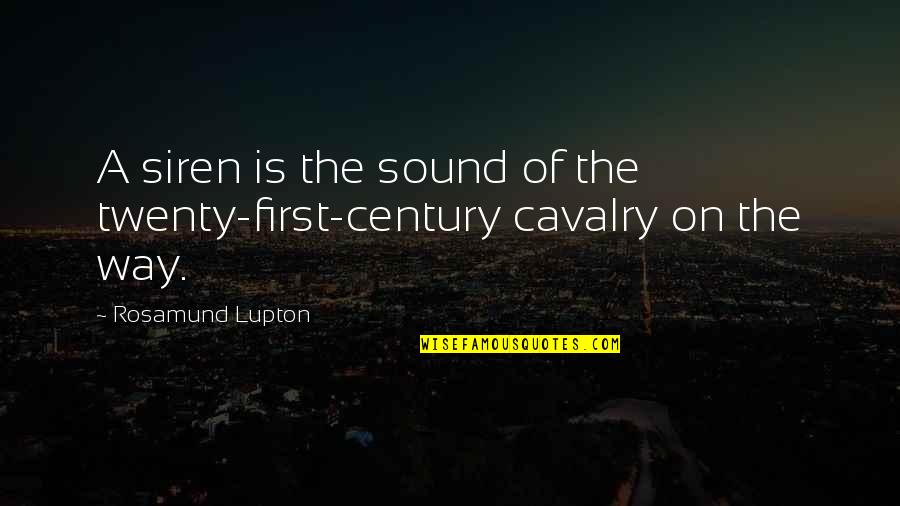 Best Cavalry Quotes By Rosamund Lupton: A siren is the sound of the twenty-first-century