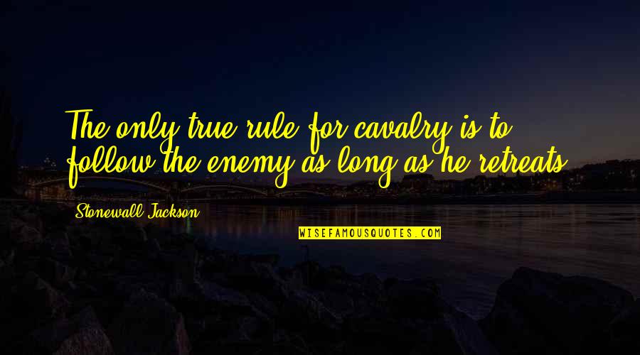 Best Cavalry Quotes By Stonewall Jackson: The only true rule for cavalry is to