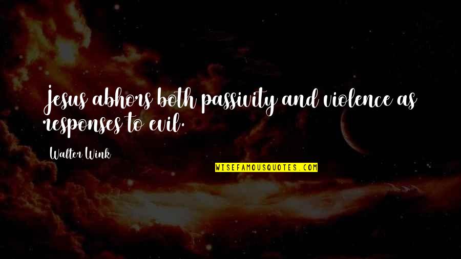 Best Cavalry Quotes By Walter Wink: Jesus abhors both passivity and violence as responses
