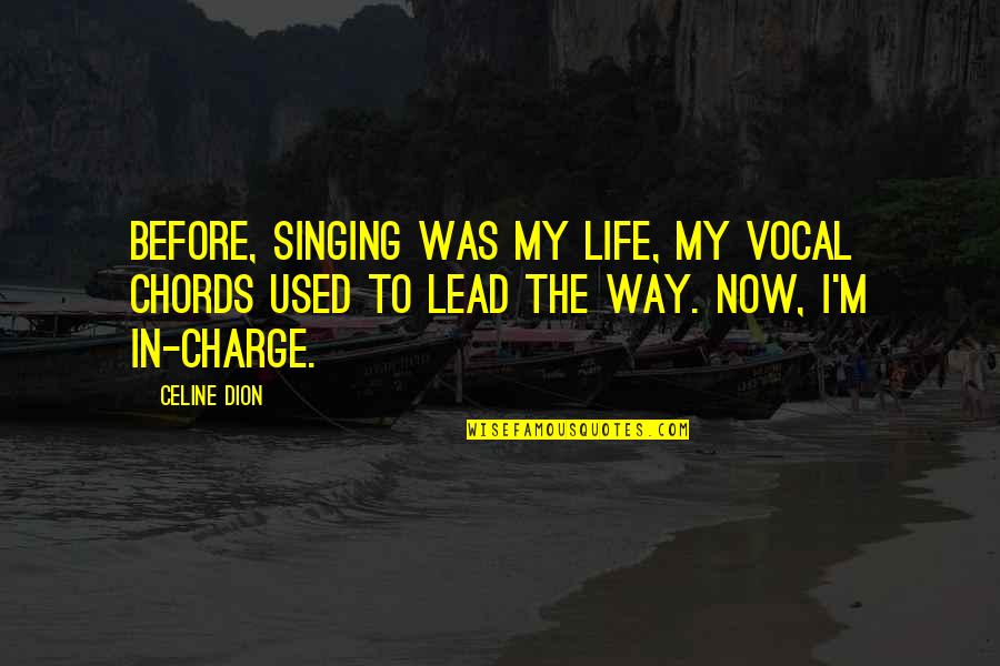 Best Celine Dion Quotes By Celine Dion: Before, singing was my life, my vocal chords