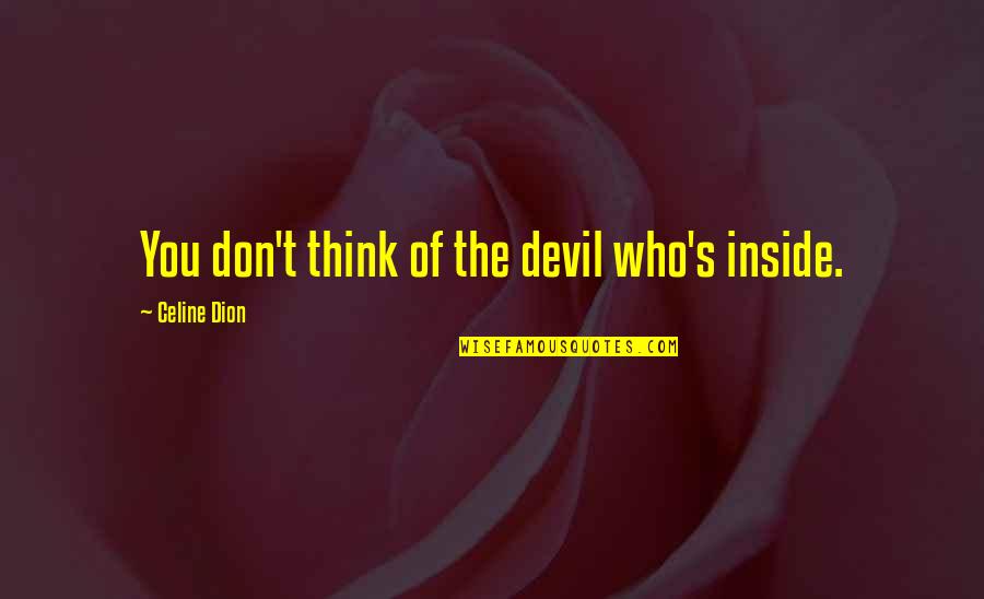 Best Celine Dion Quotes By Celine Dion: You don't think of the devil who's inside.