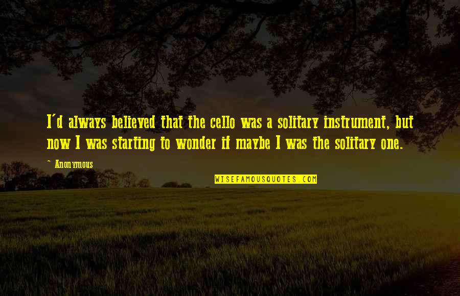Best Cello Quotes By Anonymous: I'd always believed that the cello was a Best Cello Quotes By Anonymous: I'd always believed that the cello was a
