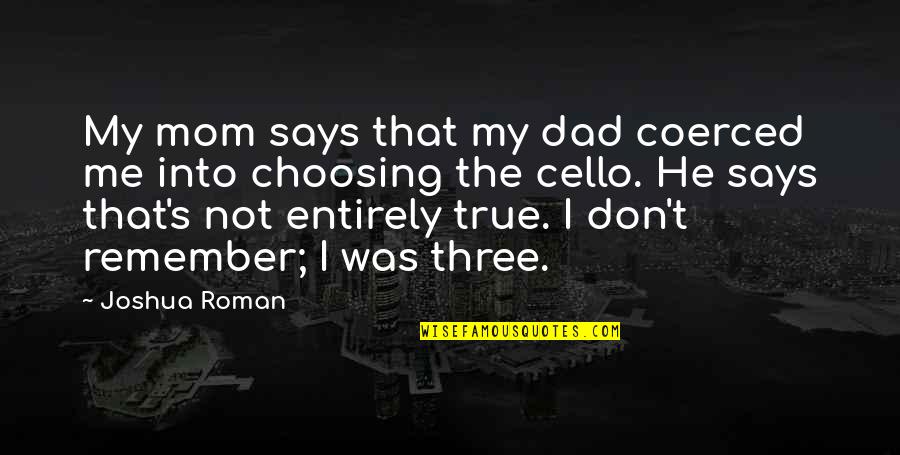 Best Cello Quotes By Joshua Roman: My mom says that my dad coerced me