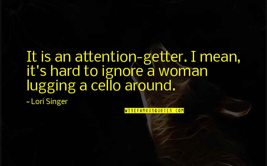 Best Cello Quotes By Lori Singer: It is an attention-getter. I mean, it's hard