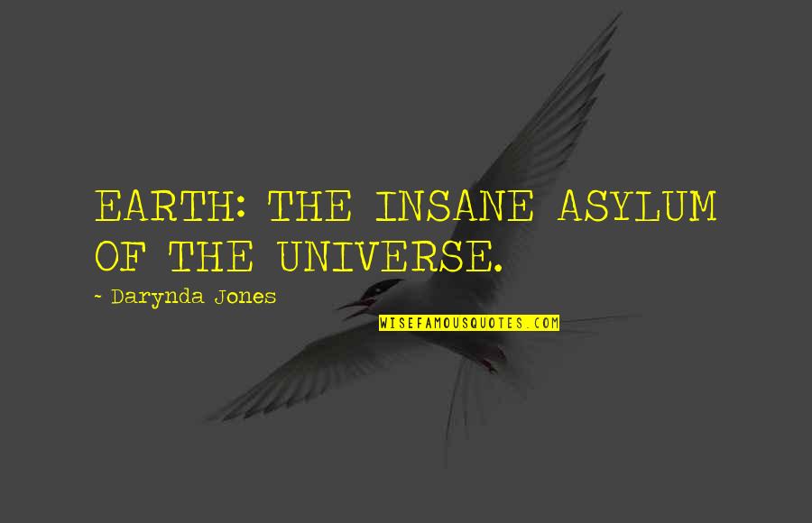 Best Center Stage Quotes By Darynda Jones: EARTH: THE INSANE ASYLUM OF THE UNIVERSE.