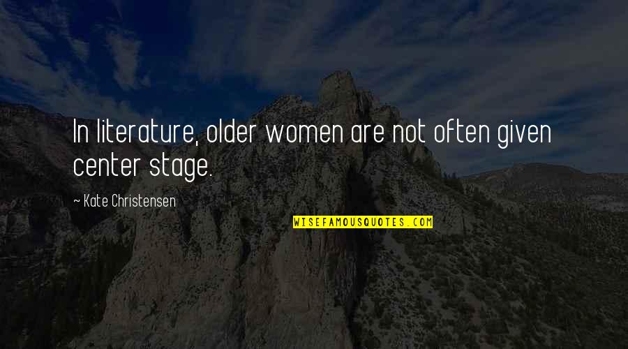 Best Center Stage Quotes By Kate Christensen: In literature, older women are not often given Best Center Stage Quotes By Kate Christensen: In literature, older women are not often given