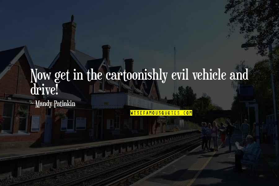 Best Central Park Bench Quotes By Mandy Patinkin: Now get in the cartoonishly evil vehicle and Best Central Park Bench Quotes By Mandy Patinkin: Now get in the cartoonishly evil vehicle and