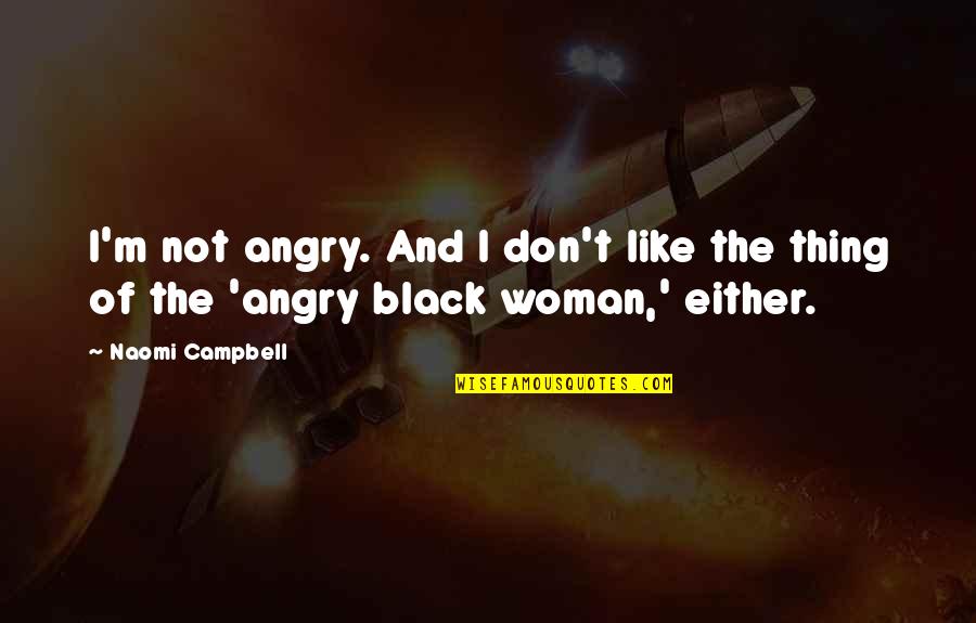 Best Central Park Bench Quotes By Naomi Campbell: I'm not angry. And I don't like the