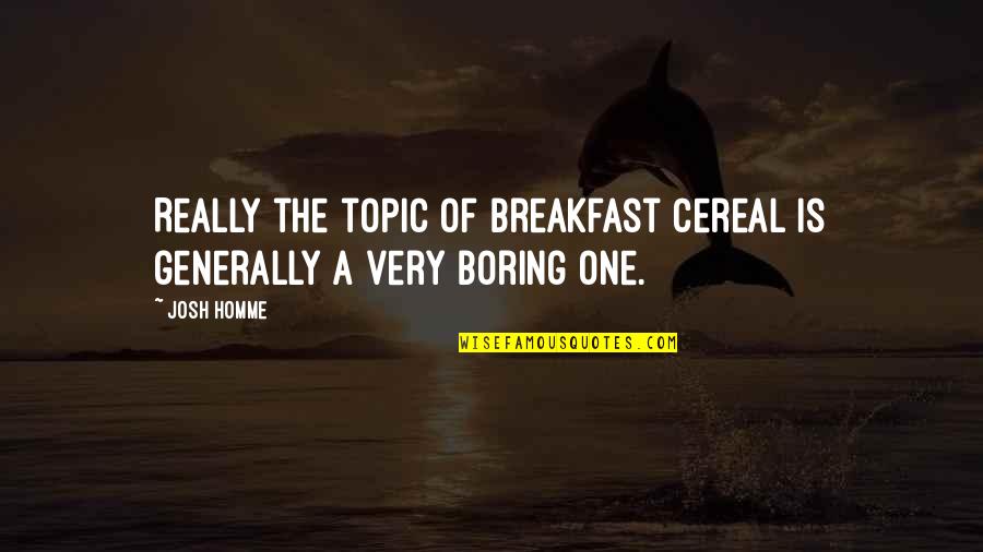 Best Cereal Quotes By Josh Homme: Really the topic of breakfast cereal is generally