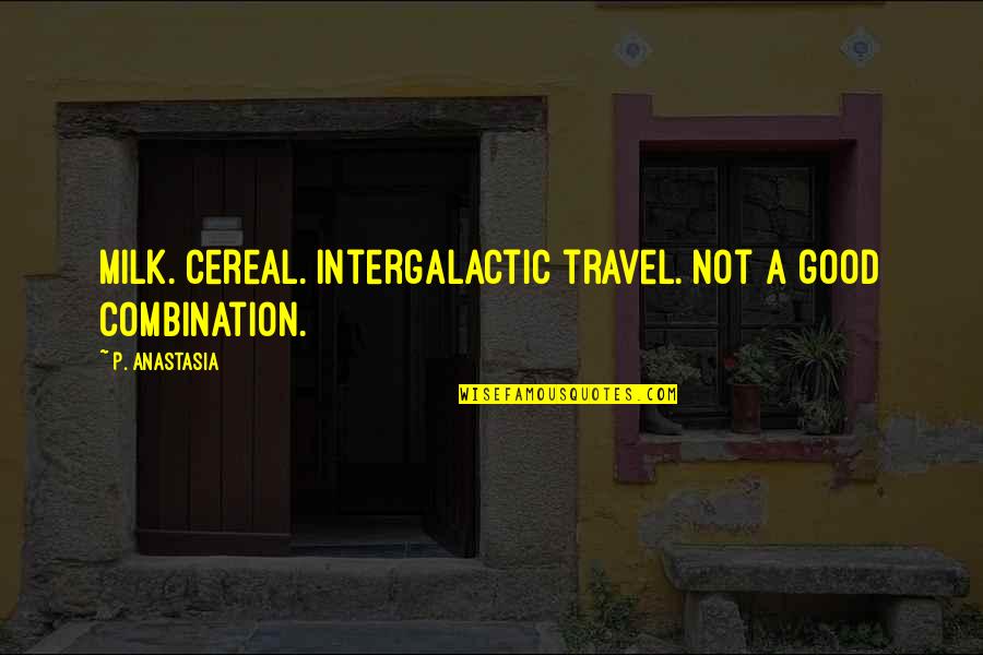 Best Cereal Quotes By P. Anastasia: Milk. Cereal. Intergalactic travel. Not a good combination.
