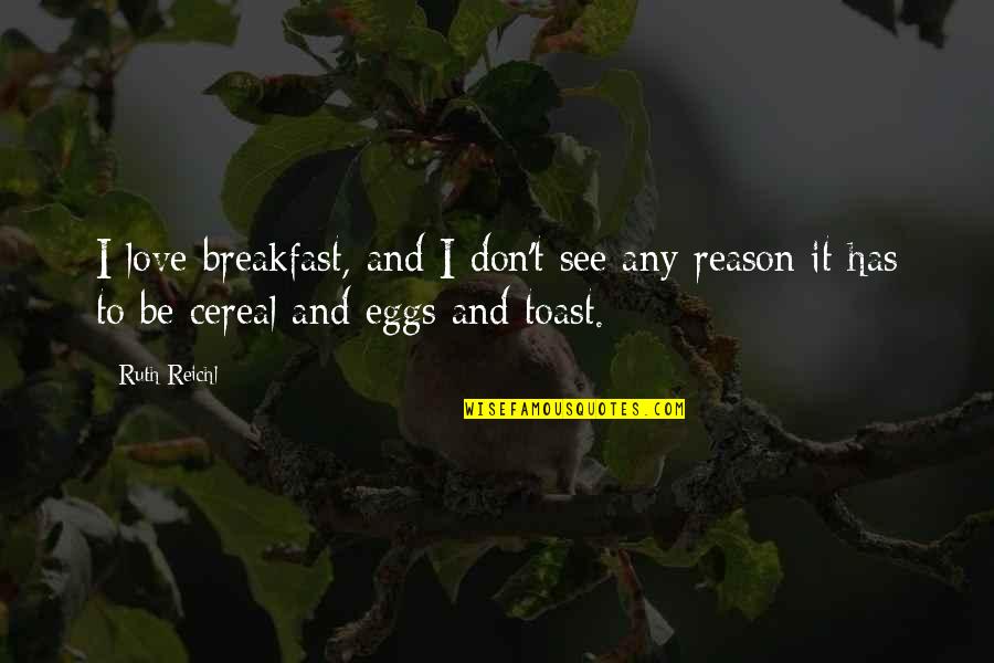 Best Cereal Quotes By Ruth Reichl: I love breakfast, and I don't see any