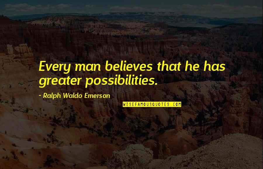 Best Chad Johnson Quotes By Ralph Waldo Emerson: Every man believes that he has greater possibilities. Best Chad Johnson Quotes By Ralph Waldo Emerson: Every man believes that he has greater possibilities.