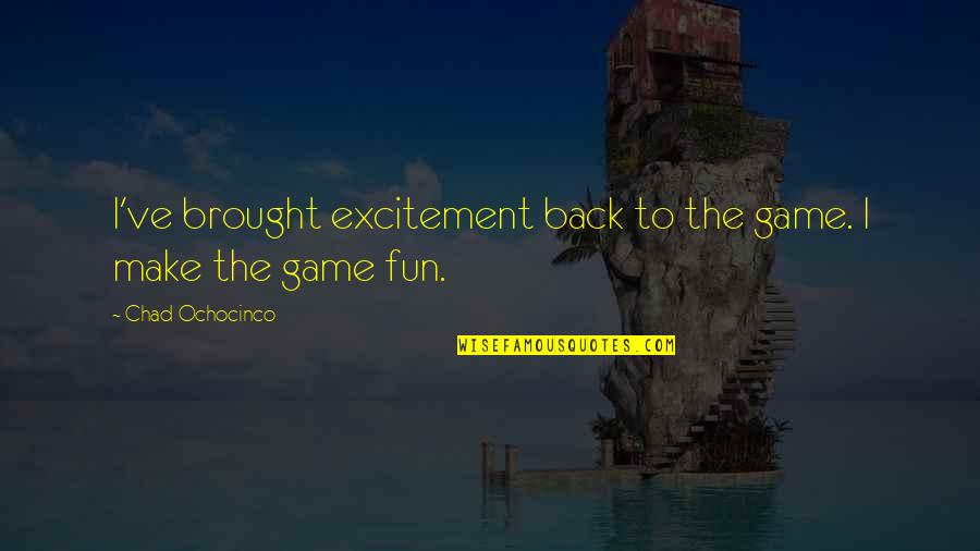 Best Chad Ochocinco Quotes By Chad Ochocinco: I've brought excitement back to the game. I