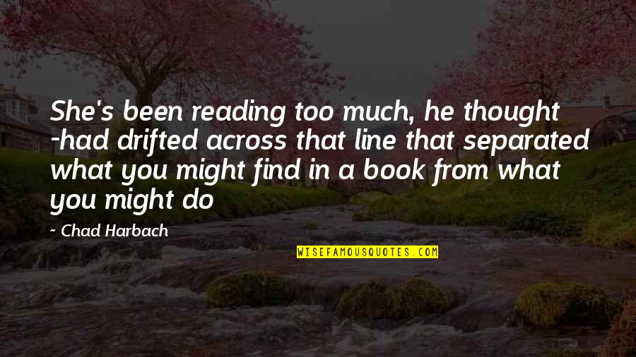 Best Chad Quotes By Chad Harbach: She's been reading too much, he thought -had
