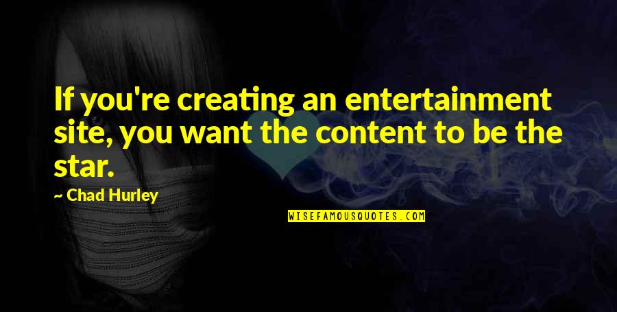 Best Chad Quotes By Chad Hurley: If you're creating an entertainment site, you want