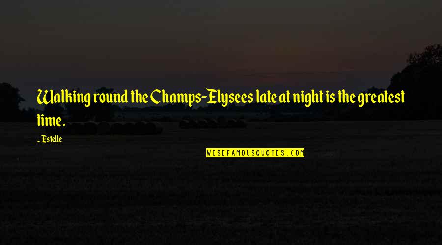 Best Champs Quotes By Estelle: Walking round the Champs-Elysees late at night is