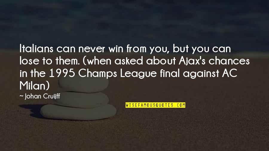 Best Champs Quotes By Johan Cruijff: Italians can never win from you, but you Best Champs Quotes By Johan Cruijff: Italians can never win from you, but you