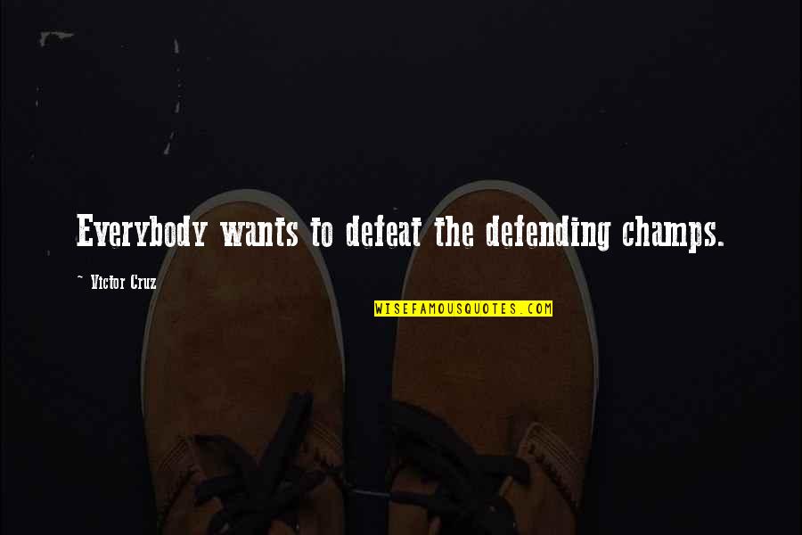 Best Champs Quotes By Victor Cruz: Everybody wants to defeat the defending champs. Best Champs Quotes By Victor Cruz: Everybody wants to defeat the defending champs.