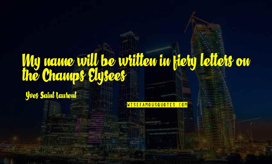 Best Champs Quotes By Yves Saint-Laurent: My name will be written in fiery letters Best Champs Quotes By Yves Saint-Laurent: My name will be written in fiery letters