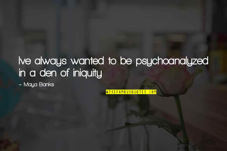 Best Chand Raat Quotes By Maya Banks: I've always wanted to be psychoanalyzed in a