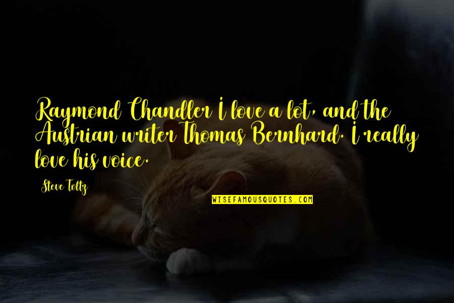 Best Chandler Quotes By Steve Toltz: Raymond Chandler I love a lot, and the Best Chandler Quotes By Steve Toltz: Raymond Chandler I love a lot, and the