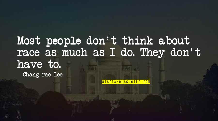 Best Chang Quotes By Chang-rae Lee: Most people don't think about race as much