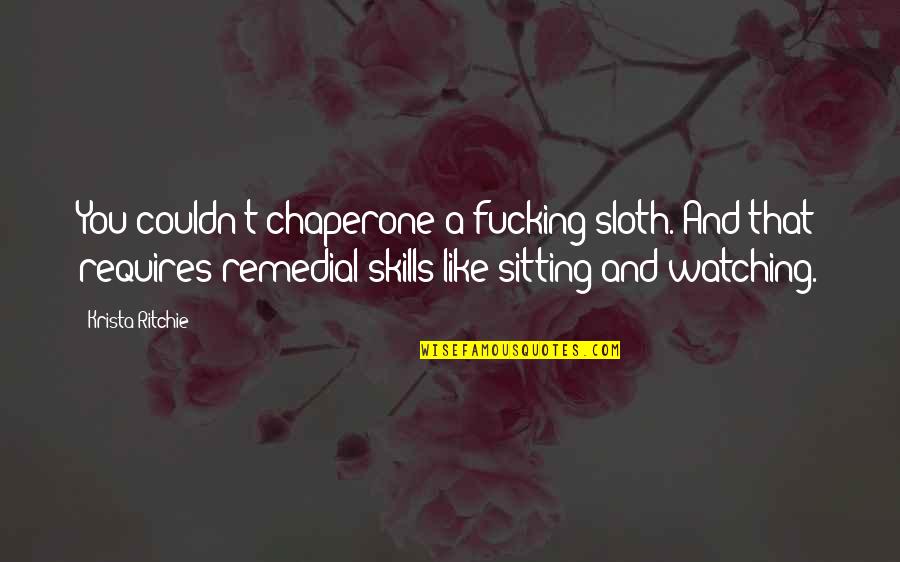 Best Chaperone Quotes By Krista Ritchie: You couldn't chaperone a fucking sloth. And that Best Chaperone Quotes By Krista Ritchie: You couldn't chaperone a fucking sloth. And that