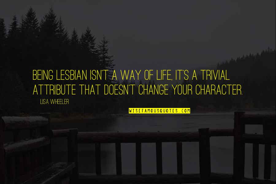 Best Character Change Quotes By Lisa Wheeler: Being lesbian isn't a way of life, it's