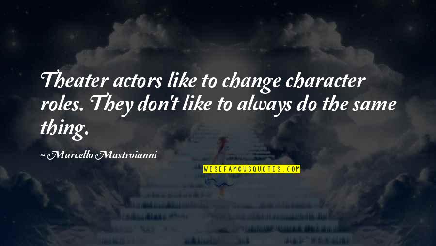Best Character Change Quotes By Marcello Mastroianni: Theater actors like to change character roles. They