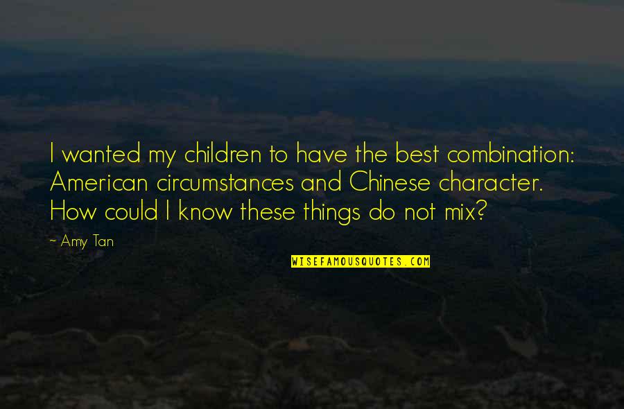 Best Character Quotes By Amy Tan: I wanted my children to have the best Best Character Quotes By Amy Tan: I wanted my children to have the best