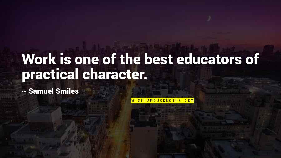 Best Character Quotes By Samuel Smiles: Work is one of the best educators of Best Character Quotes By Samuel Smiles: Work is one of the best educators of