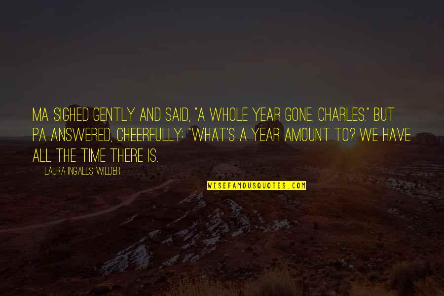 Best Charles Ingalls Quotes By Laura Ingalls Wilder: Ma sighed gently and said, "A whole year