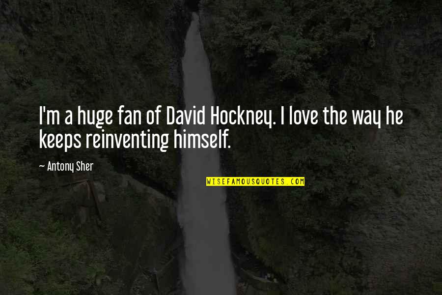 Best Charles Perrault Quotes By Antony Sher: I'm a huge fan of David Hockney. I