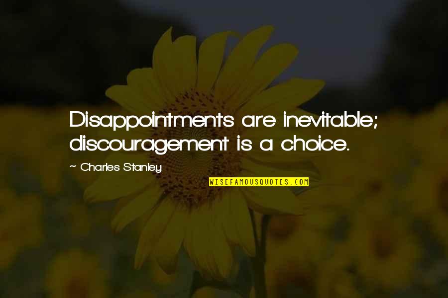 Best Charles Stanley Quotes By Charles Stanley: Disappointments are inevitable; discouragement is a choice.