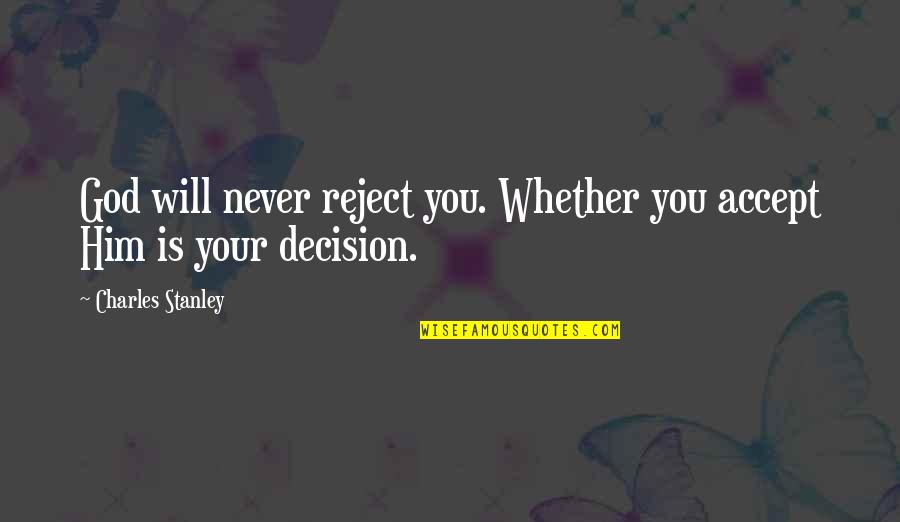 Best Charles Stanley Quotes By Charles Stanley: God will never reject you. Whether you accept Best Charles Stanley Quotes By Charles Stanley: God will never reject you. Whether you accept