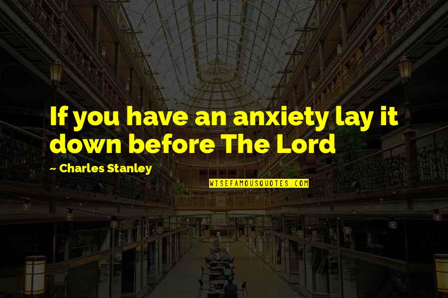 Best Charles Stanley Quotes By Charles Stanley: If you have an anxiety lay it down