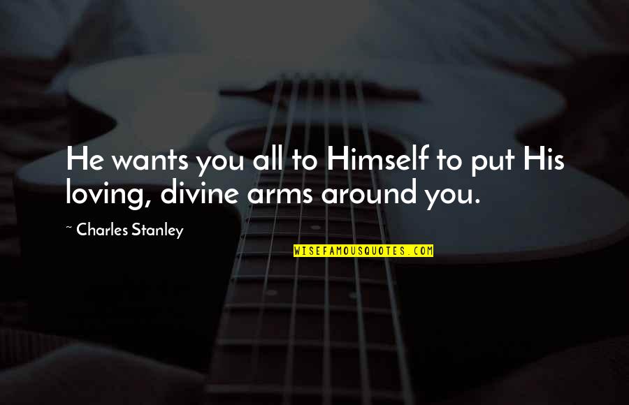 Best Charles Stanley Quotes By Charles Stanley: He wants you all to Himself to put