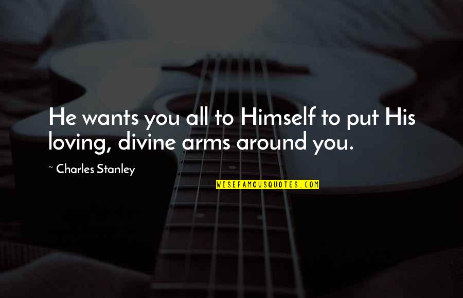 Best Charles Stanley Quotes By Charles Stanley: He wants you all to Himself to put Best Charles Stanley Quotes By Charles Stanley: He wants you all to Himself to put