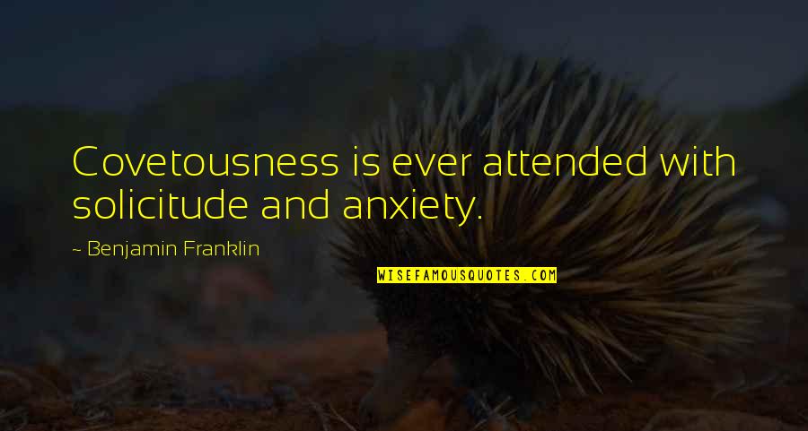 Best Charlie Kelly Quotes By Benjamin Franklin: Covetousness is ever attended with solicitude and anxiety. Best Charlie Kelly Quotes By Benjamin Franklin: Covetousness is ever attended with solicitude and anxiety.