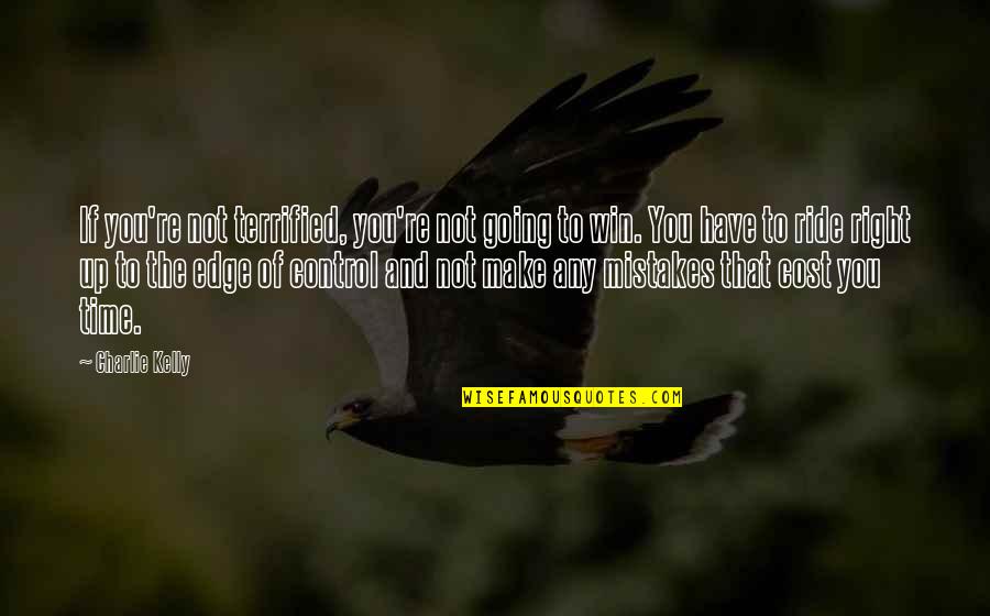 Best Charlie Kelly Quotes By Charlie Kelly: If you're not terrified, you're not going to Best Charlie Kelly Quotes By Charlie Kelly: If you're not terrified, you're not going to