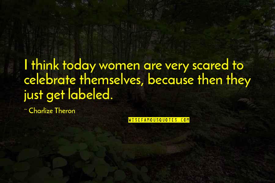 Best Charlize Theron Quotes By Charlize Theron: I think today women are very scared to