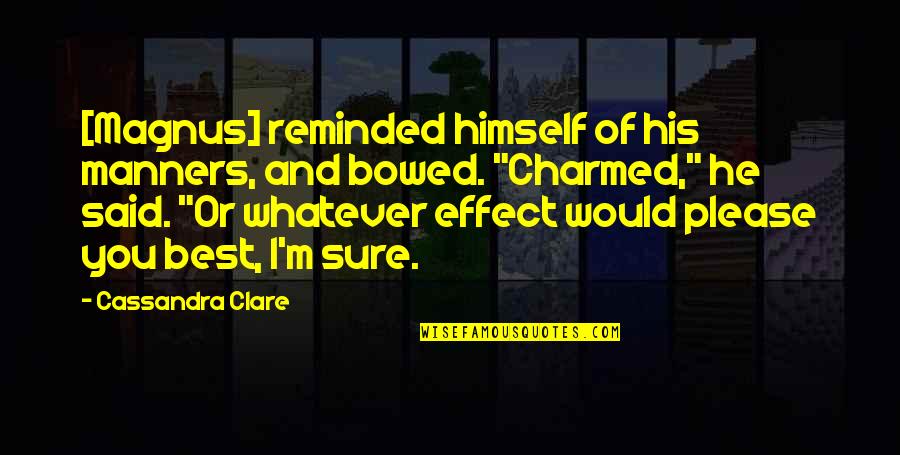 Best Charmed Quotes By Cassandra Clare: [Magnus] reminded himself of his manners, and bowed.